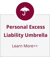 Personal ExcessLiability Umbrella Learn More>>